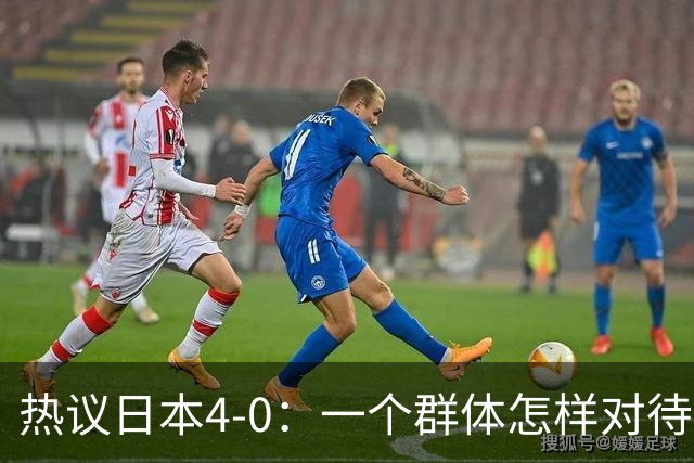 热议日本4-0：一个群体怎样对待足球 足球就怎样对待他们
